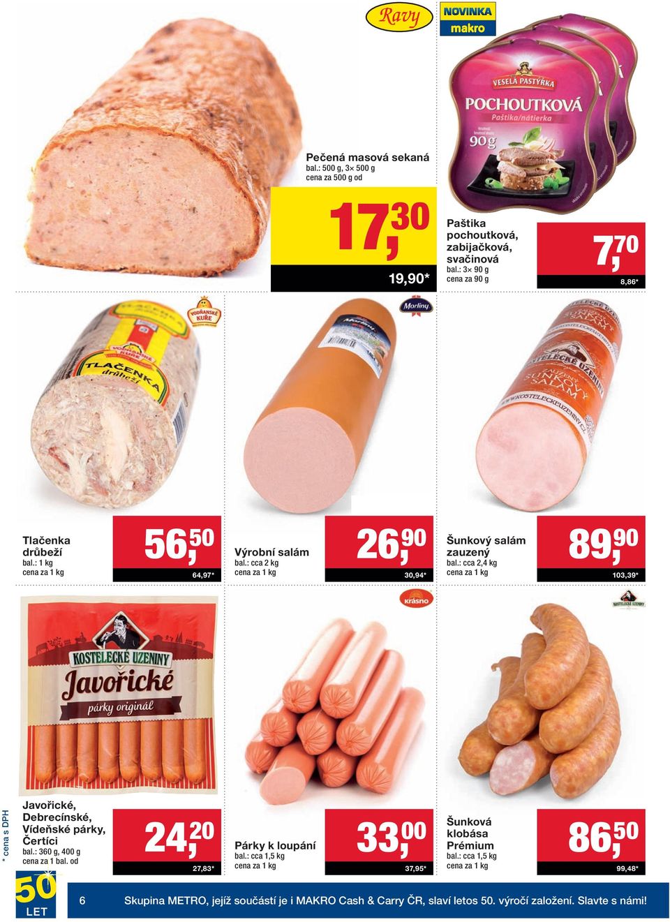 : cca 2,4 kg 89, 90 103,39 * Javořické, Debrecínské, Vídeňské párky, Čertíci bal.: 360 g, 400 g cena za 1 bal. od 24, 20 27,83 * Párky k loupání bal.