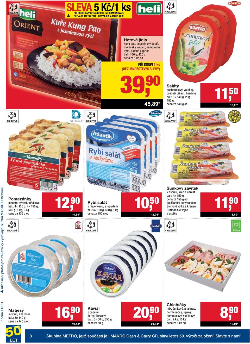 : 3 140 g, 2 kg, 450 g cena za 140 g od 11, 50 13,23 * Akce není platná pro zákazníky využívající službu MAKRO Distribuce. Pomazánky pikantní sýrová, tuňáková bal.