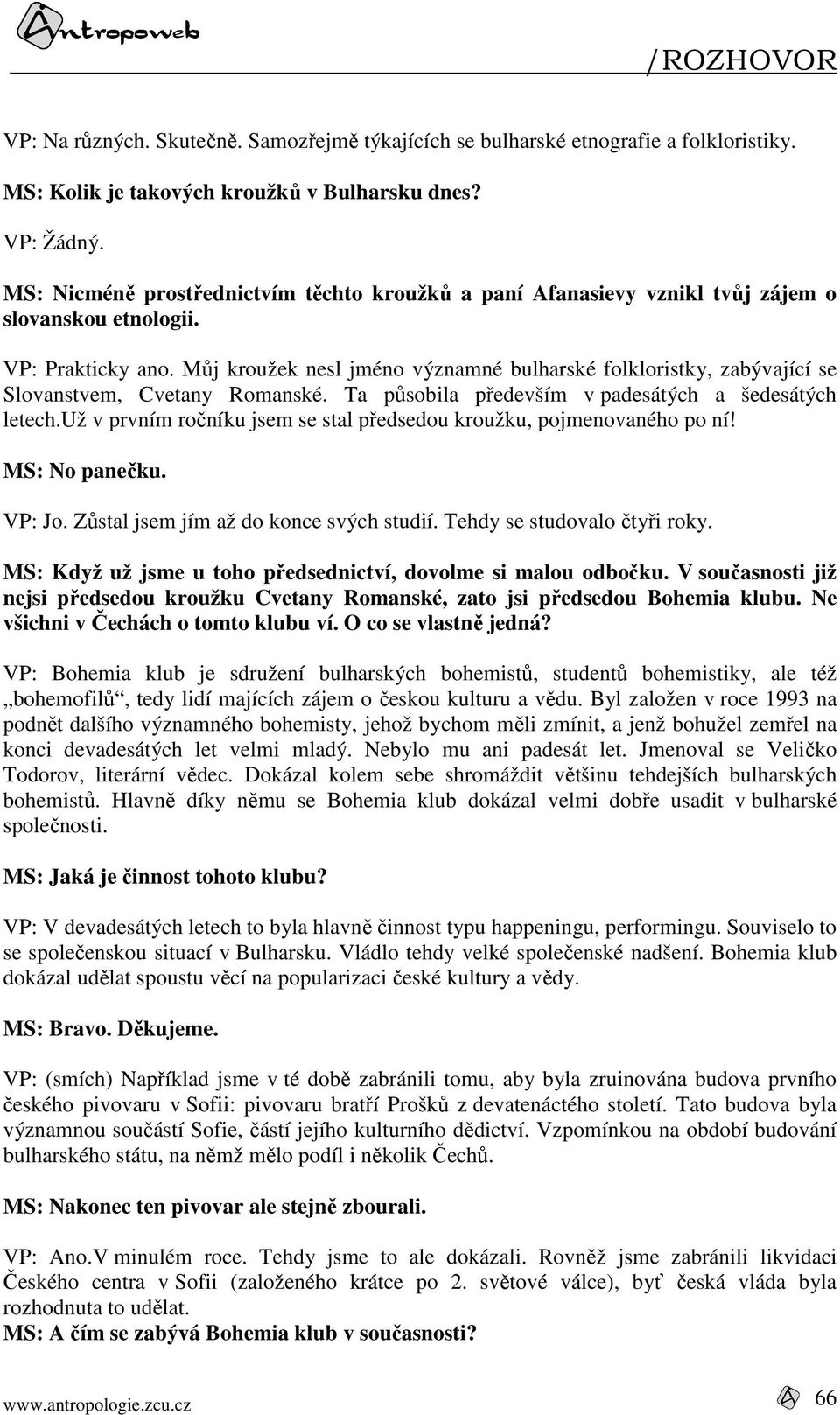 Můj kroužek nesl jméno významné bulharské folkloristky, zabývající se Slovanstvem, Cvetany Romanské. Ta působila především v padesátých a šedesátých letech.