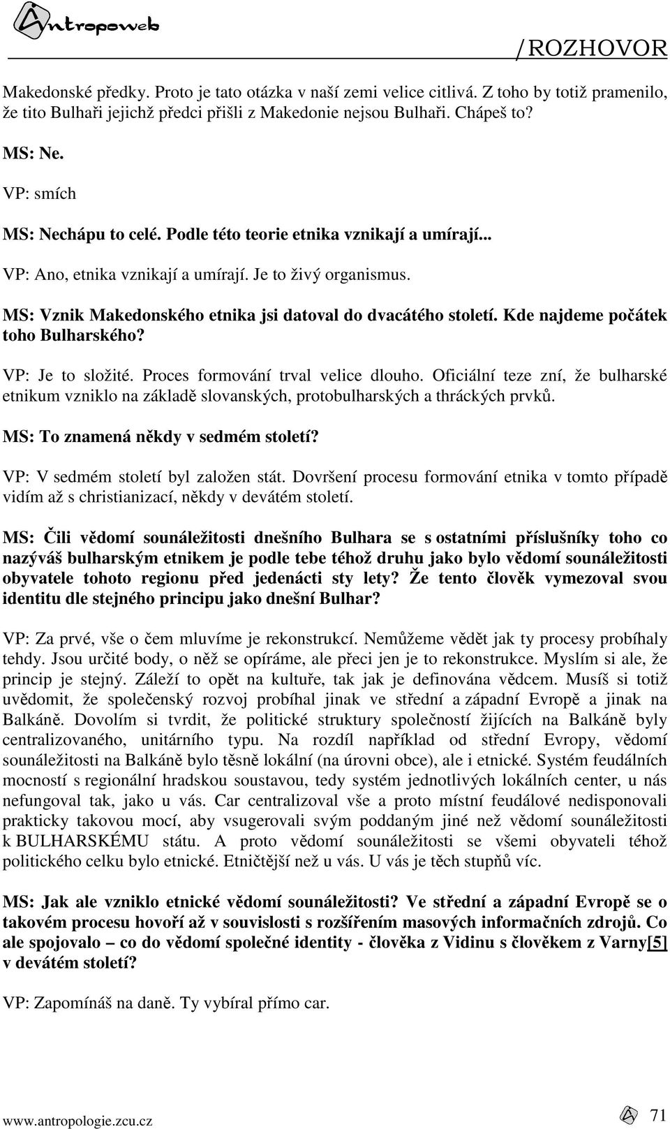 Kde najdeme počátek toho Bulharského? VP: Je to složité. Proces formování trval velice dlouho.