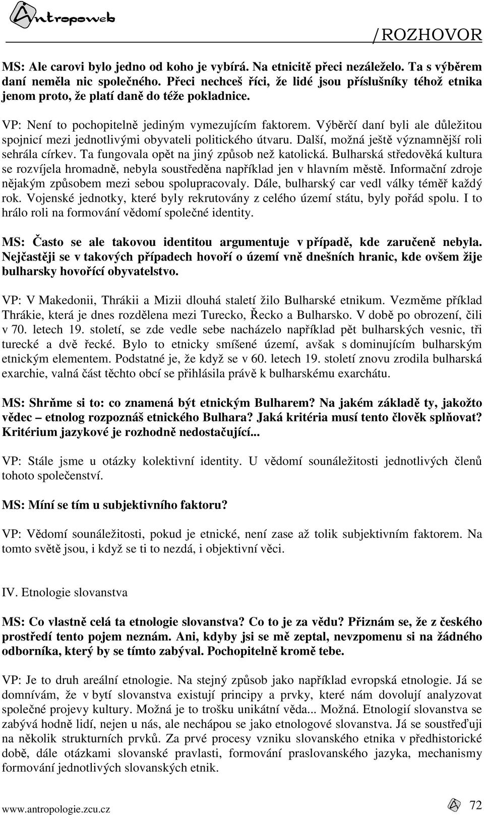 Výběrčí daní byli ale důležitou spojnicí mezi jednotlivými obyvateli politického útvaru. Další, možná ještě významnější roli sehrála církev. Ta fungovala opět na jiný způsob než katolická.