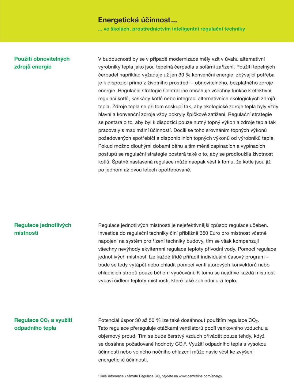 Regulační strategie CentraLine obsahuje všechny funkce k efektivní regulaci kotlů, kaskády kotlů nebo integraci alternativních ekologických zdrojů tepla.