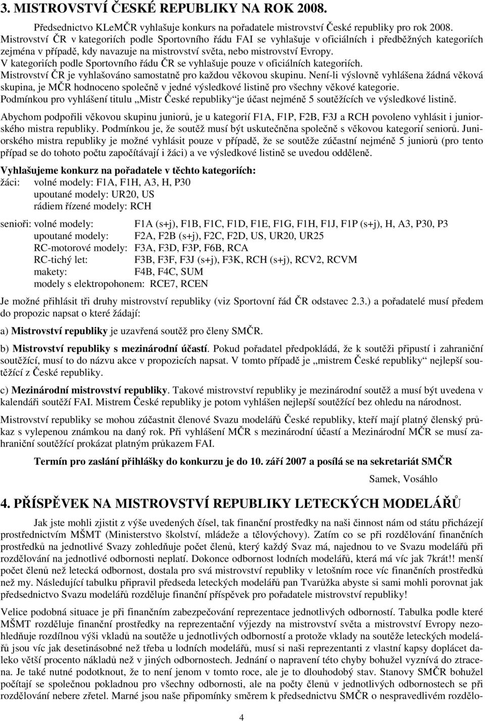 V kategoriích podle Sportovního řádu ČR se vyhlašuje pouze v oficiálních kategoriích. Mistrovství ČR je vyhlašováno samostatně pro každou věkovou skupinu.