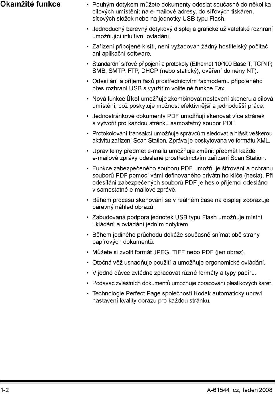 Standardní síťové připojení a protokoly (Ethernet 10/100 Base T; TCP/IP, SMB, SMTP, FTP, DHCP (nebo statický), ověření domény NT).