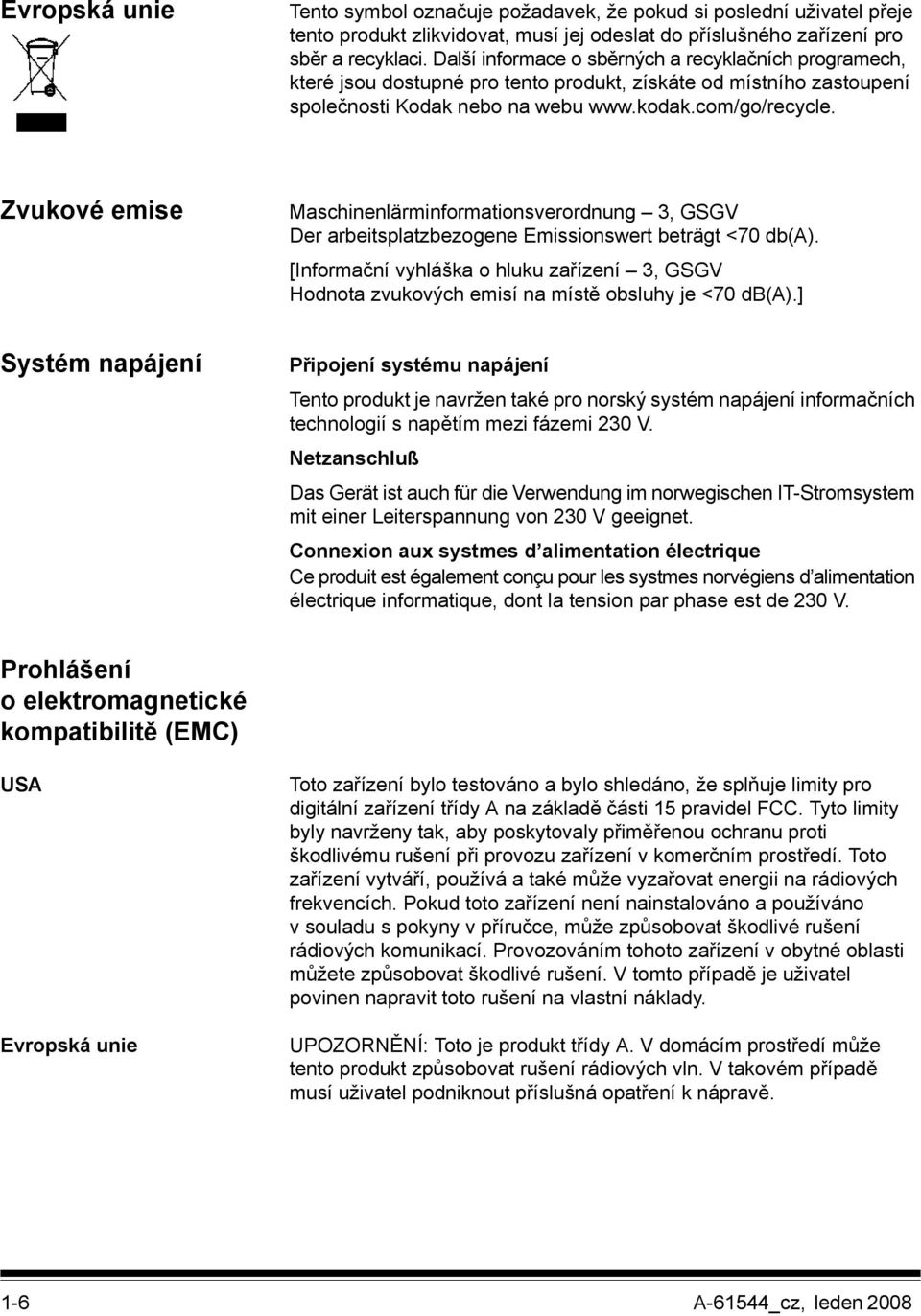 Zvukové emise Maschinenlärminformationsverordnung 3, GSGV Der arbeitsplatzbezogene Emissionswert beträgt <70 db(a).