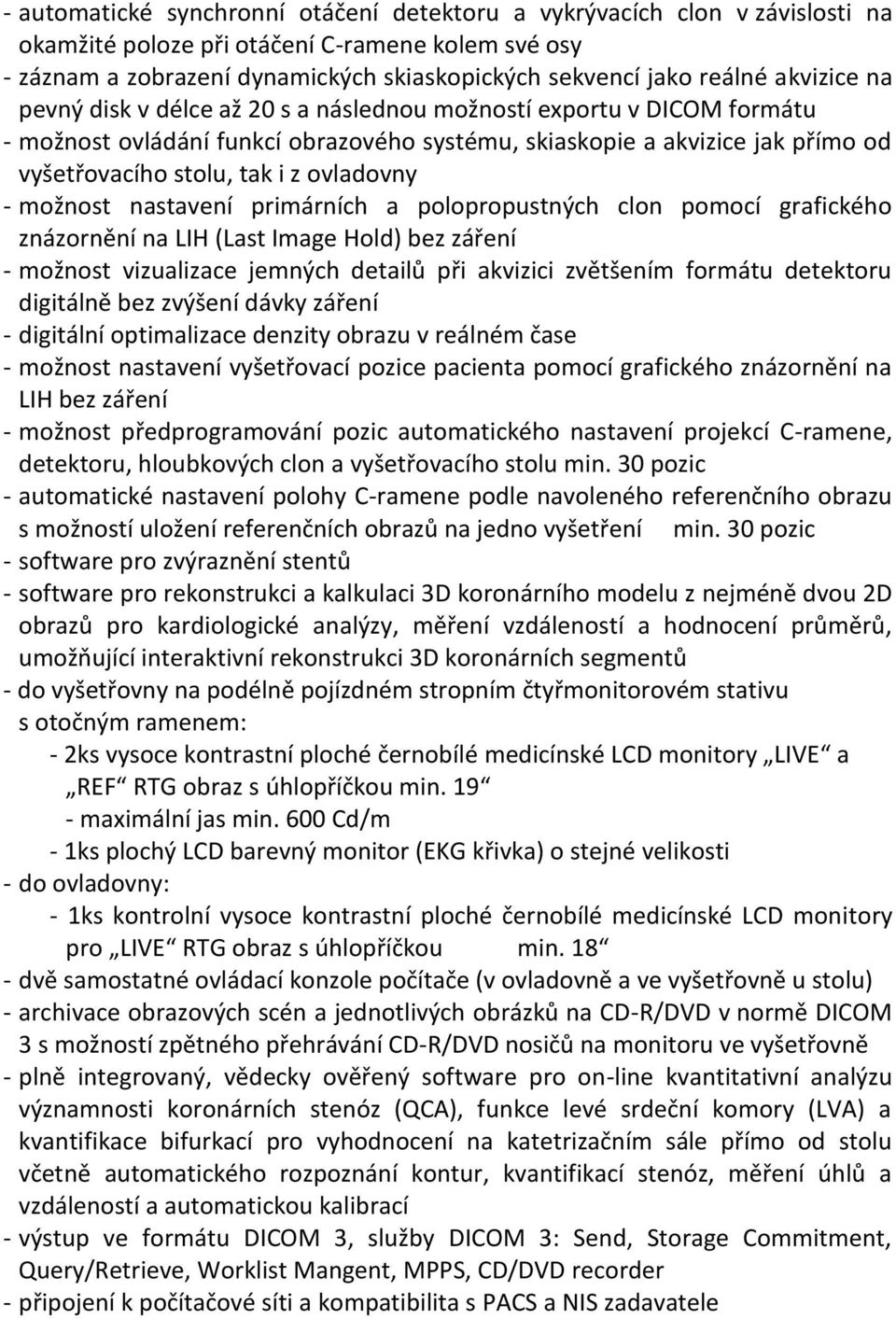 ovladovny - možnost nastavení primárních a polopropustných clon pomocí grafického znázornění na LIH (Last Image Hold) bez záření - možnost vizualizace jemných detailů při akvizici zvětšením formátu