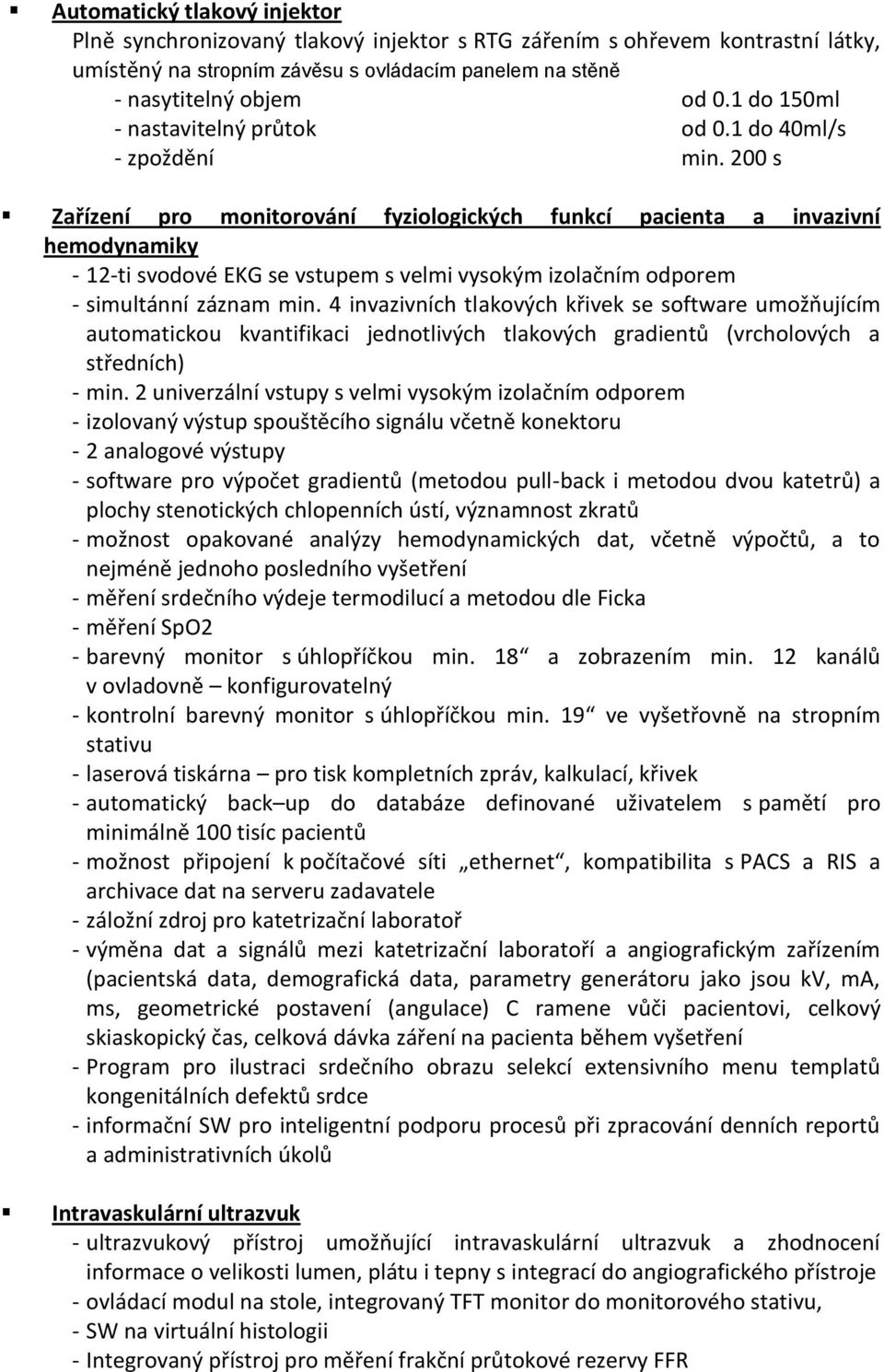 200 s Zařízení pro monitorování fyziologických funkcí pacienta a invazivní hemodynamiky - 12-ti svodové EKG se vstupem s velmi vysokým izolačním odporem - simultánní záznam min.