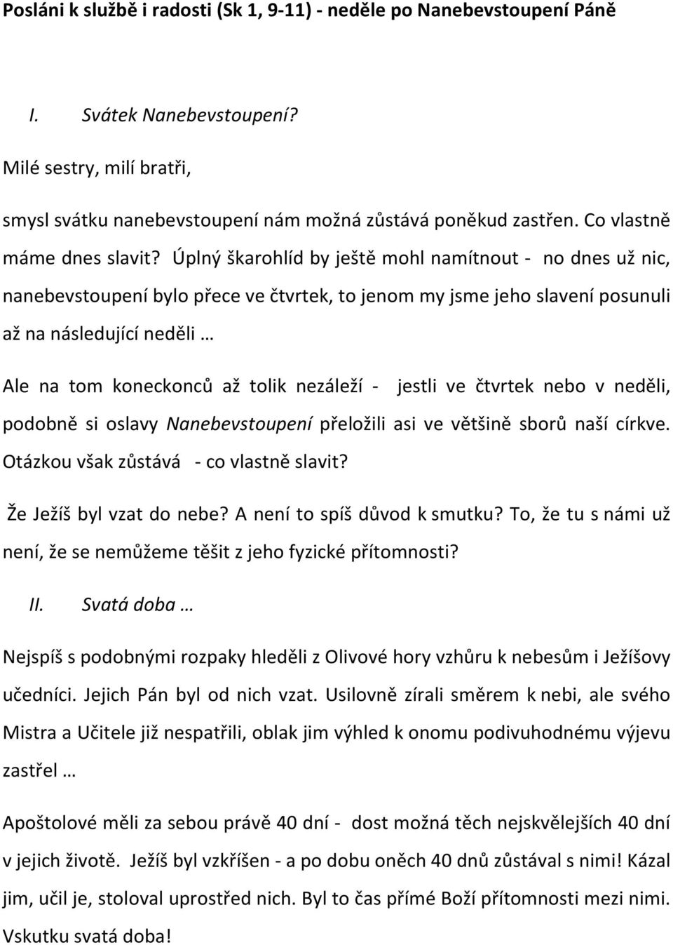 Úplný škarohlíd by ještě mohl namítnout - no dnes už nic, nanebevstoupení bylo přece ve čtvrtek, to jenom my jsme jeho slavení posunuli až na následující neděli Ale na tom koneckonců až tolik