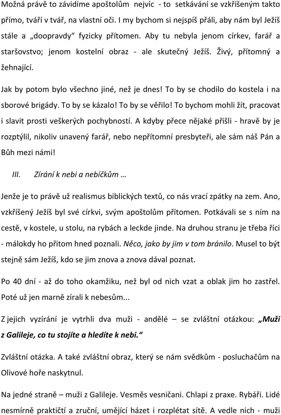 To by se chodilo do kostela i na sborové brigády. To by se kázalo! To by se věřilo! To bychom mohli žít, pracovat i slavit prosti veškerých pochybností.