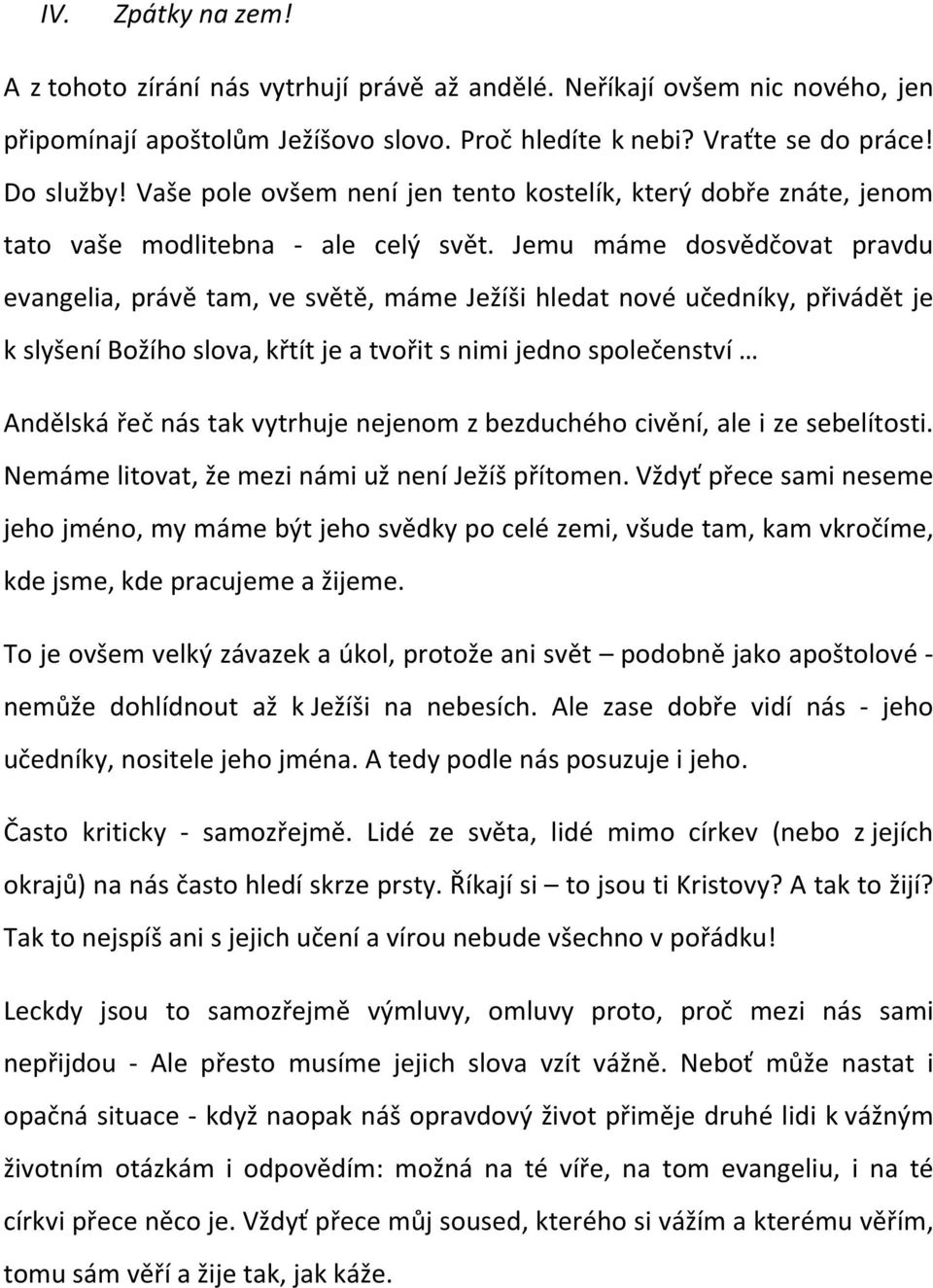 Jemu máme dosvědčovat pravdu evangelia, právě tam, ve světě, máme Ježíši hledat nové učedníky, přivádět je k slyšení Božího slova, křtít je a tvořit s nimi jedno společenství Andělská řeč nás tak