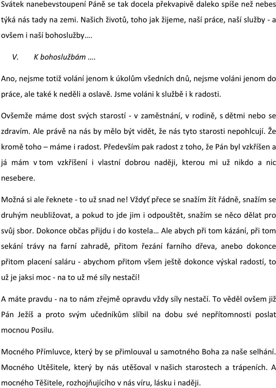Ovšemže máme dost svých starostí - v zaměstnání, v rodině, s dětmi nebo se zdravím. Ale právě na nás by mělo být vidět, že nás tyto starosti nepohlcují. Že kromě toho máme i radost.
