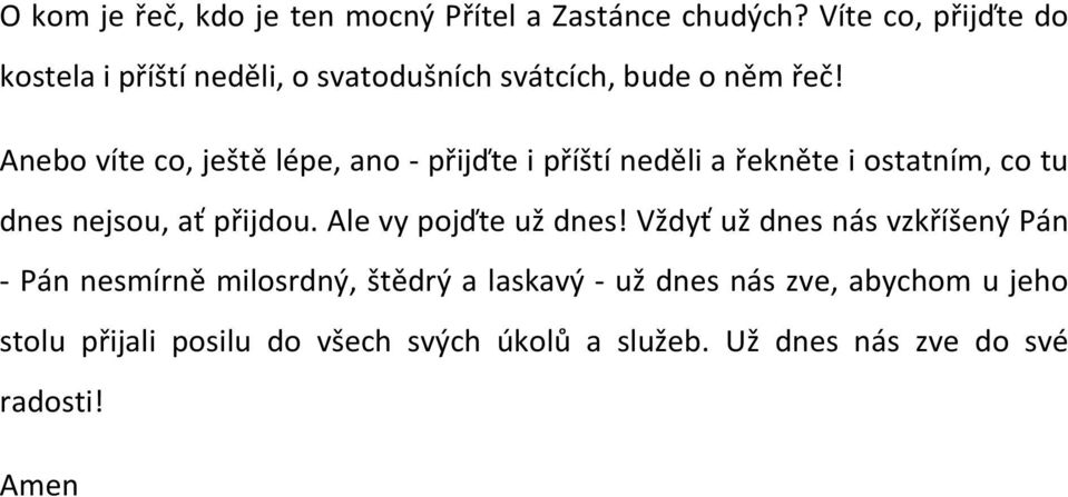 Anebo víte co, ještě lépe, ano - přijďte i příští neděli a řekněte i ostatním, co tu dnes nejsou, ať přijdou.