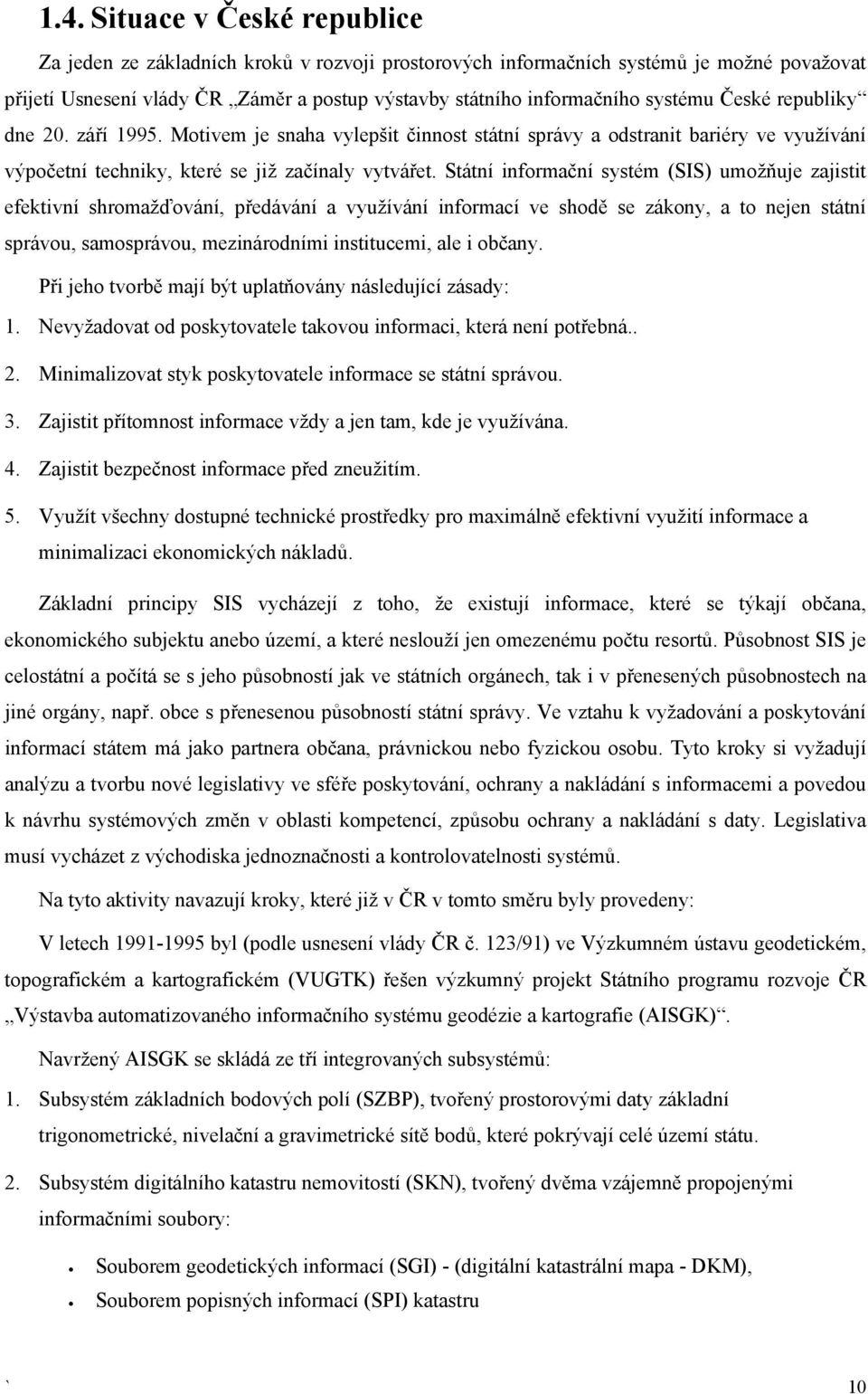 Státní informační systém (SIS) umožňuje zajistit efektivní shromažďování, předávání a využívání informací ve shodě se zákony, a to nejen státní správou, samosprávou, mezinárodními institucemi, ale i