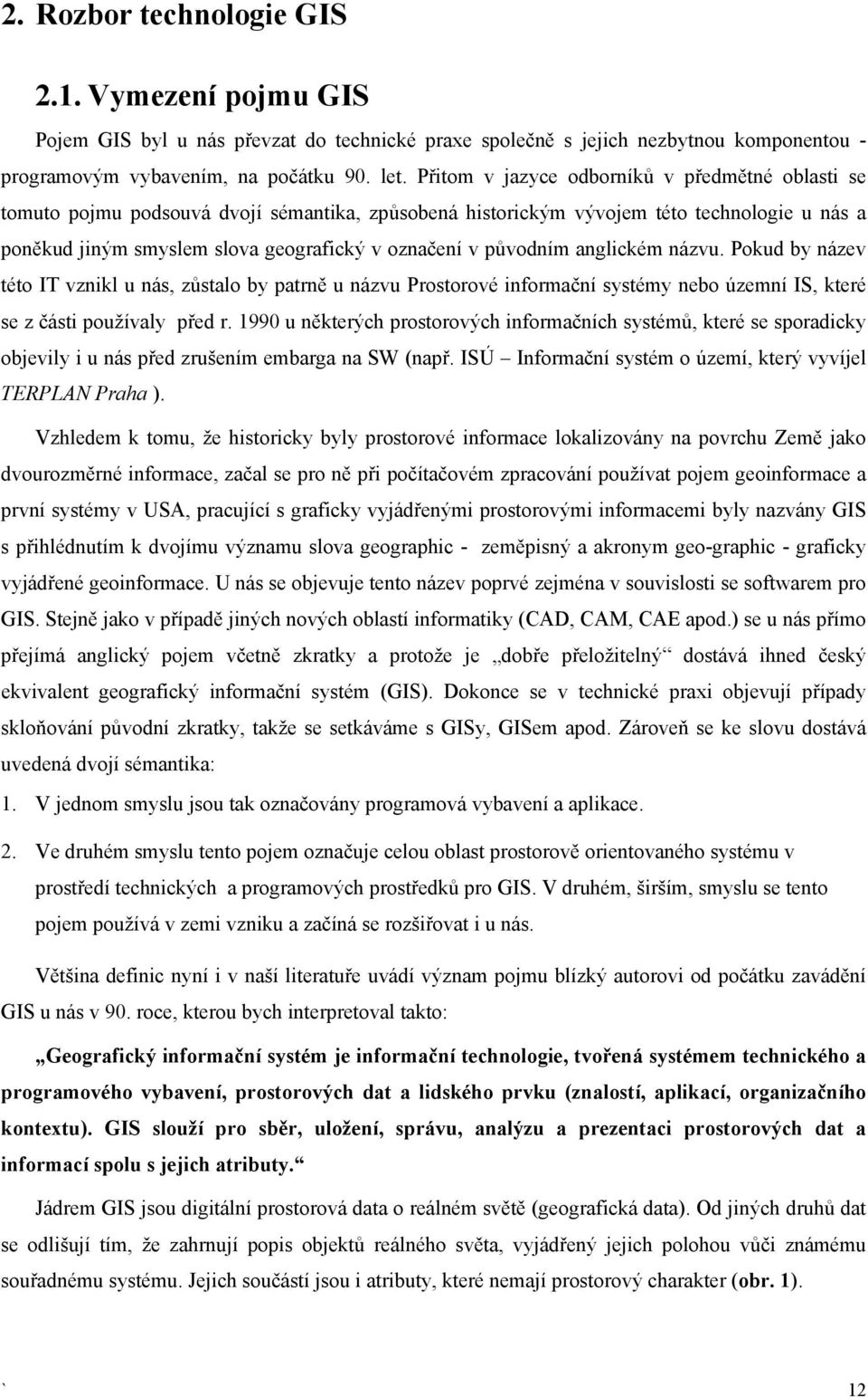 původním anglickém názvu. Pokud by název této IT vznikl u nás, zůstalo by patrně u názvu Prostorové informační systémy nebo územní IS, které se z části používaly před r.