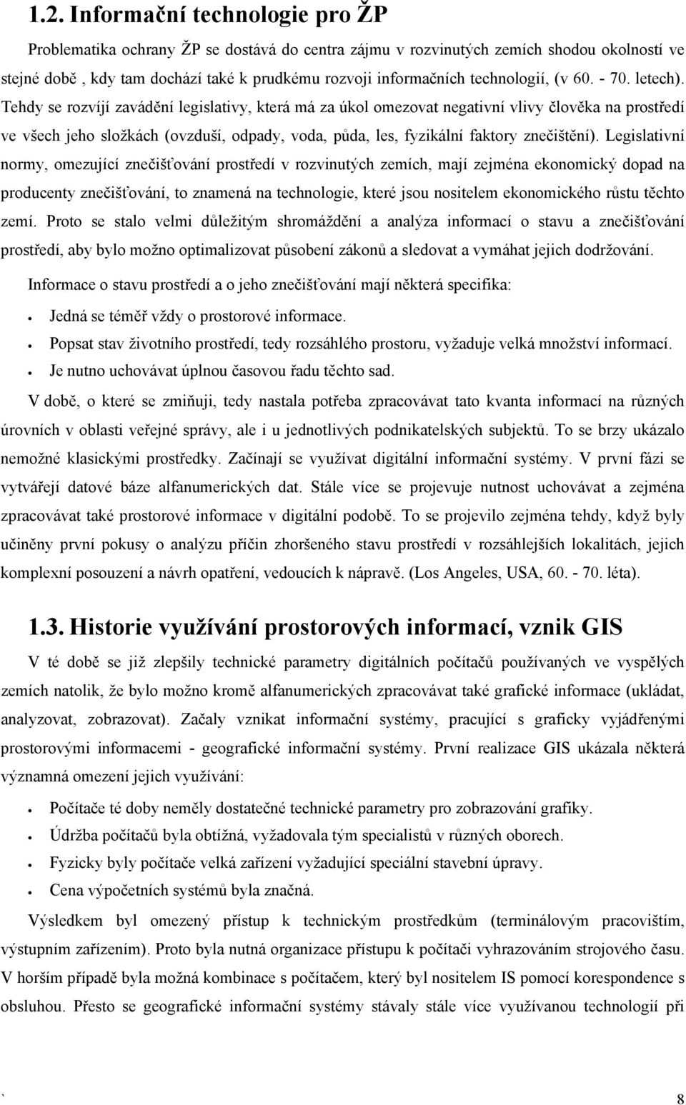 Tehdy se rozvíjí zavádění legislativy, která má za úkol omezovat negativní vlivy člověka na prostředí ve všech jeho složkách (ovzduší, odpady, voda, půda, les, fyzikální faktory znečištění).