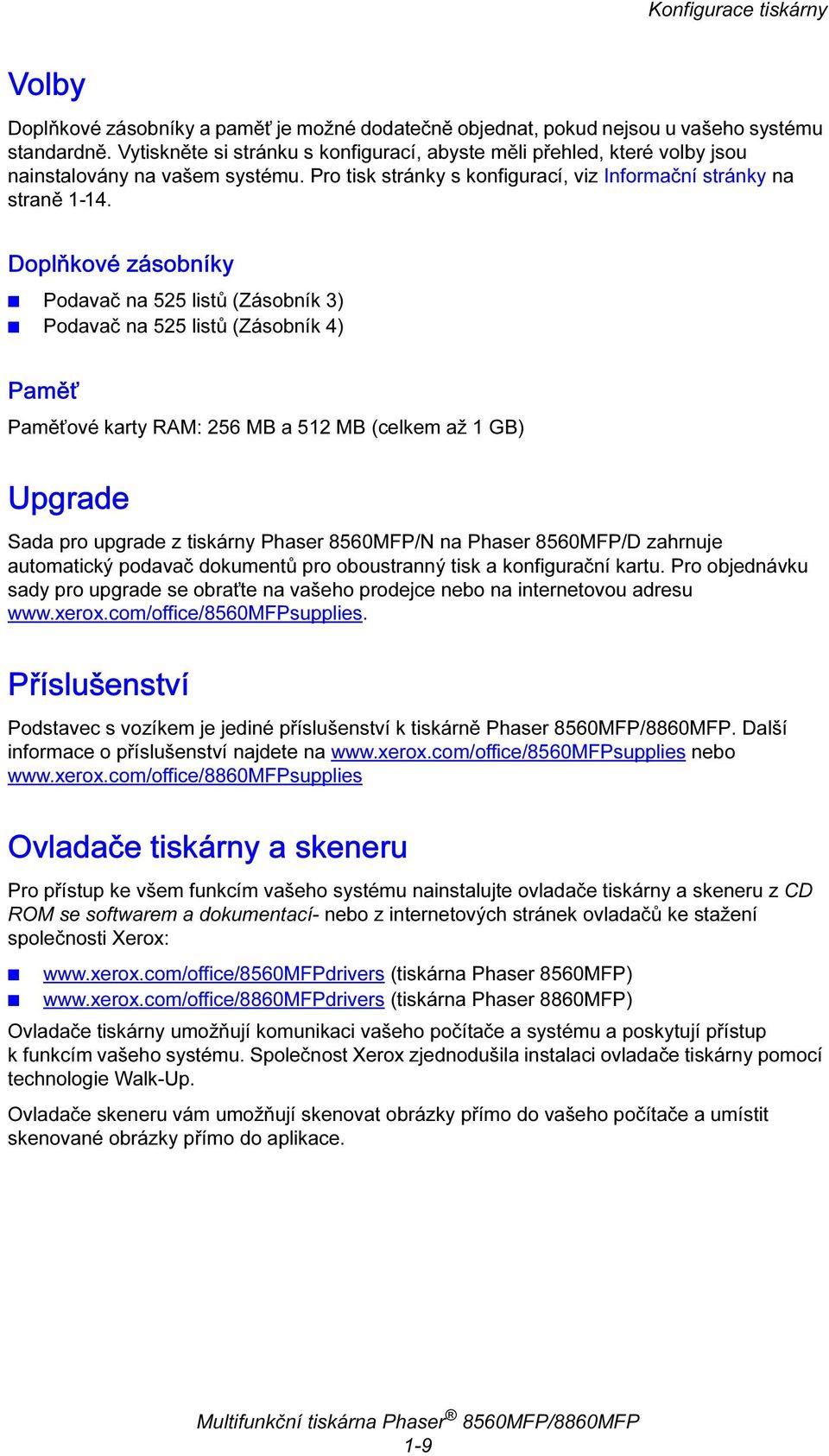 Doplňkové zásobíky Podavač a 525 listů (Zásobík 3) Podavač a 525 listů (Zásobík 4) Paměť Paměťové karty RAM: 256 MB a 512 MB (celkem až 1 GB) Upgrade Sada pro upgrade z tiskáry Phaser 8560MFP/N a