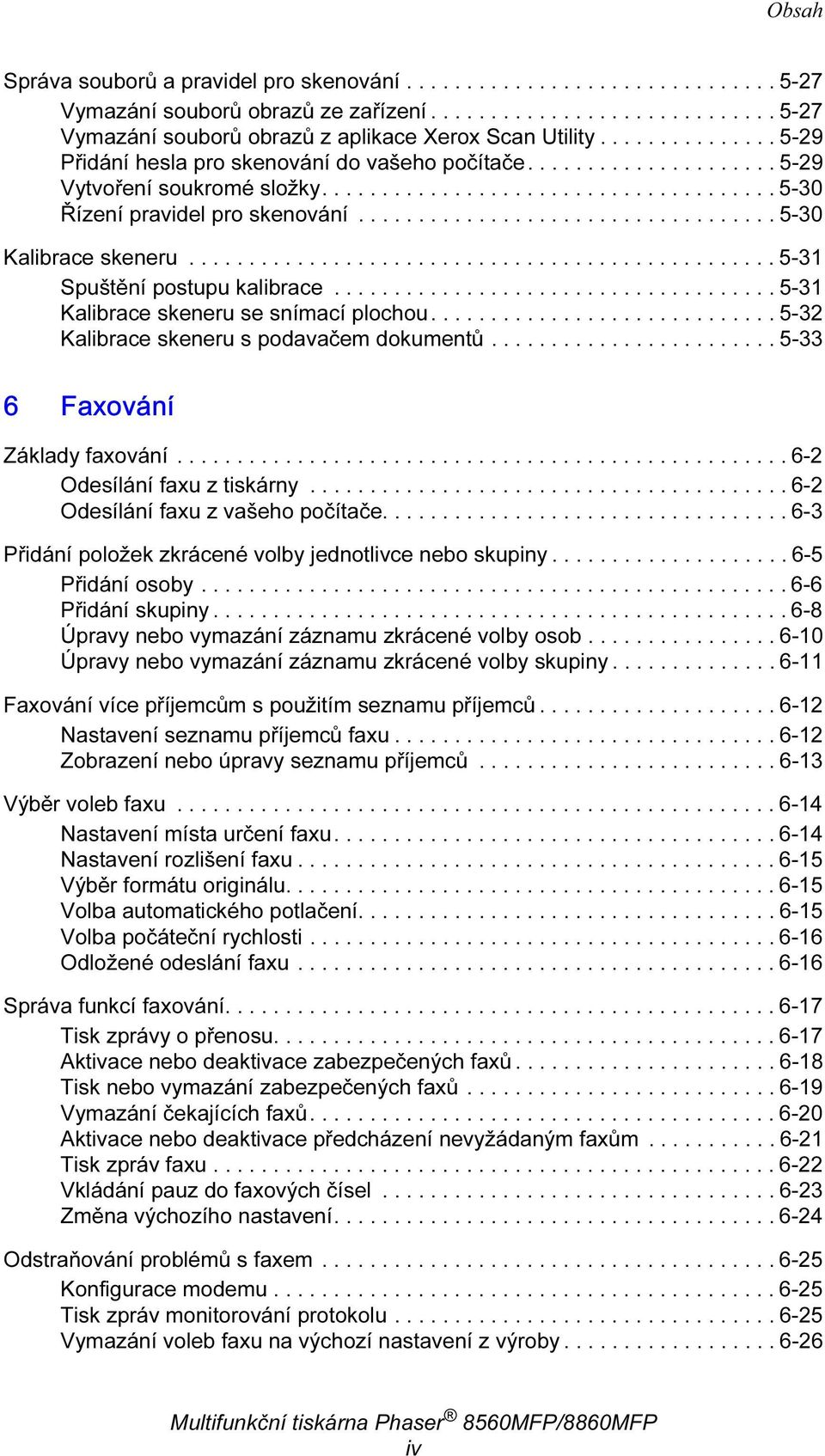 .................................. 5-30 Kalibrace skeeru................................................. 5-31 Spuštěí postupu kalibrace..................................... 5-31 Kalibrace skeeru se símací plochou.