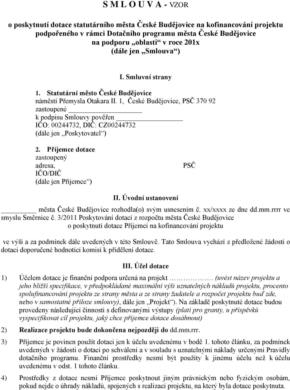 1, České Budějovice, PSČ 370 92 zastoupené k podpisu Smlouvy pověřen IČO: 00244732, DIČ: CZ00244732 (dále jen Poskytovatel ) 2. Příjemce dotace zastoupený adresa, IČO/DIČ (dále jen Příjemce ) PSČ II.