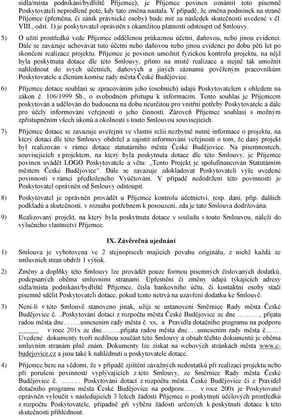 1) je poskytovatel oprávněn s okamžitou platností odstoupit od Smlouvy. 5) O užití prostředků vede Příjemce oddělenou průkaznou účetní, daňovou, nebo jinou evidenci.