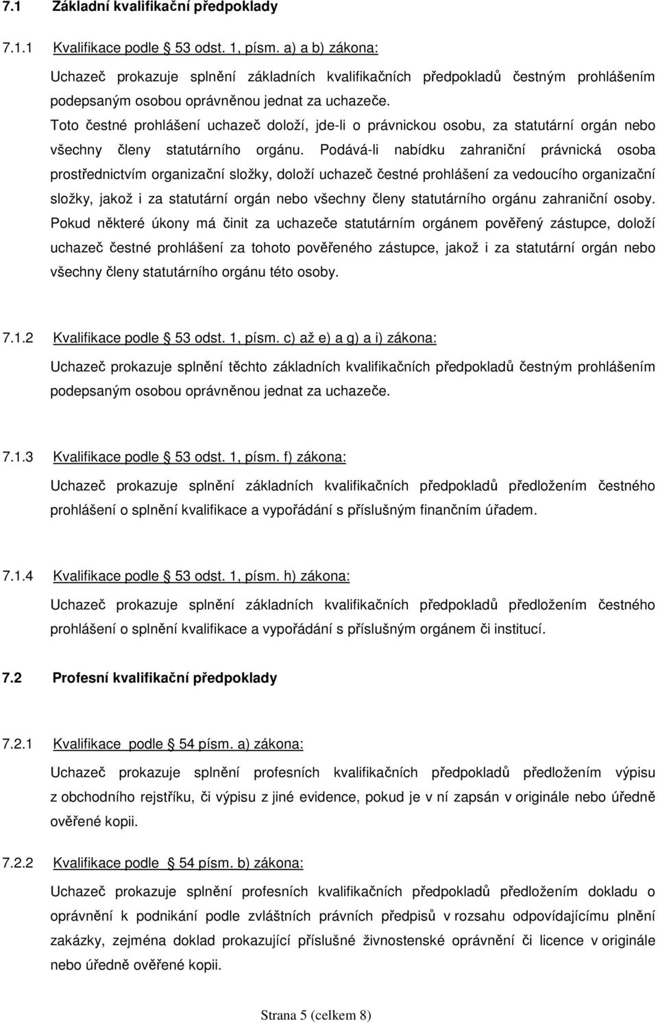 Toto čestné prohlášení uchazeč doloží, jde-li o právnickou osobu, za statutární orgán nebo všechny členy statutárního orgánu.