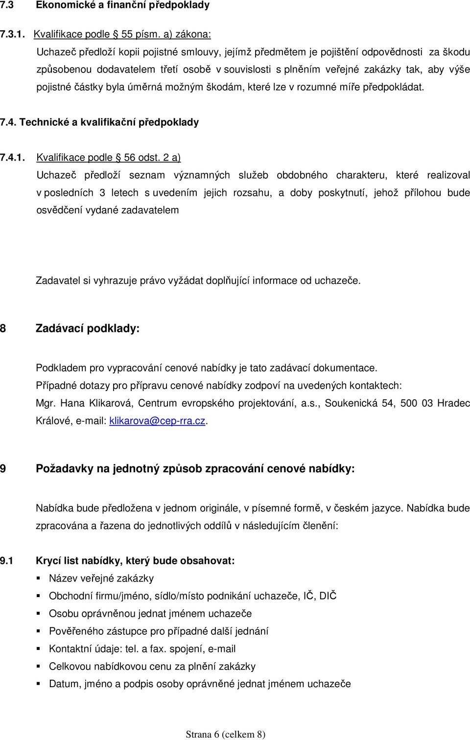 pojistné částky byla úměrná možným škodám, které lze v rozumné míře předpokládat. 7.4. Technické a kvalifikační předpoklady 7.4.1. Kvalifikace podle 56 odst.