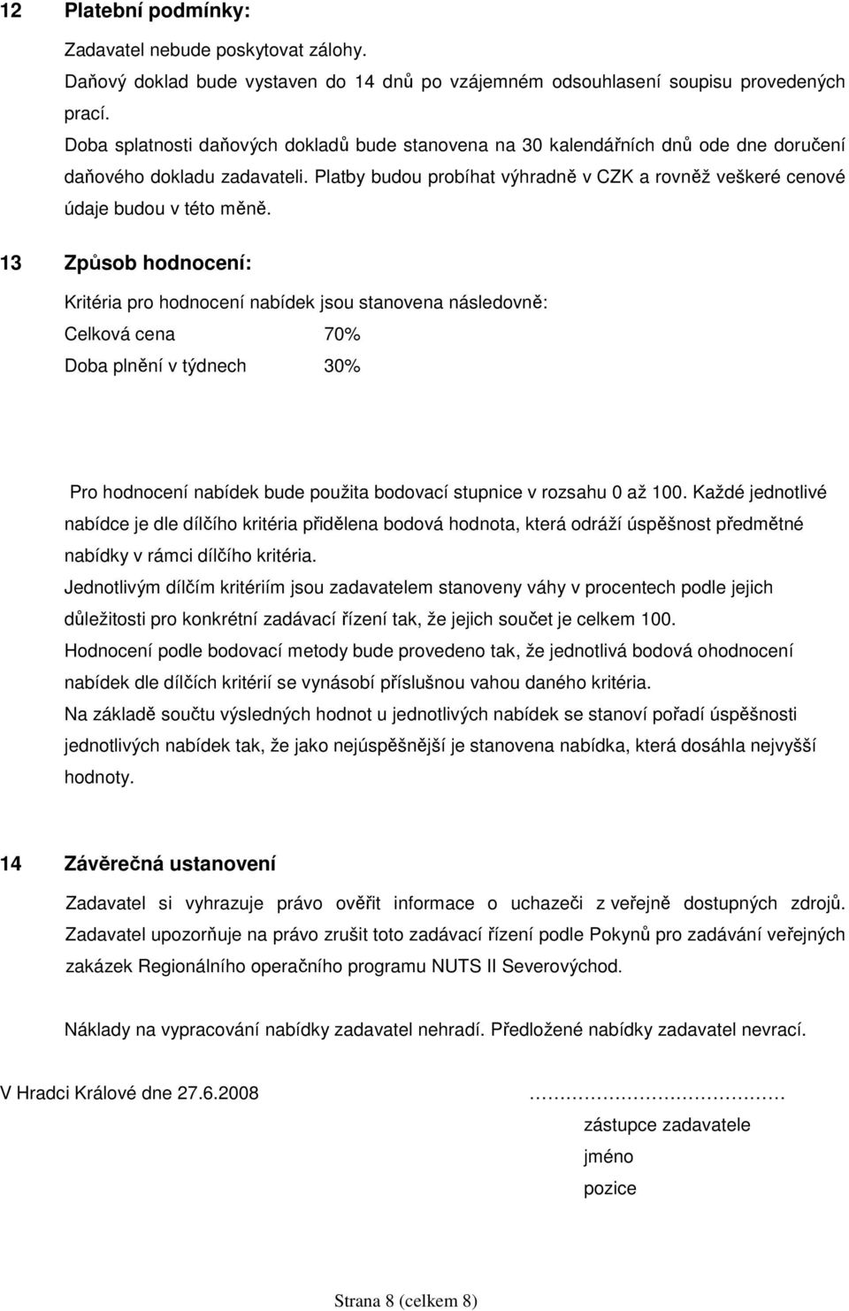 Platby budou probíhat výhradně v CZK a rovněž veškeré cenové údaje budou v této měně.