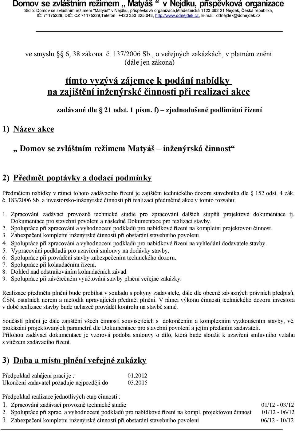 , o veřejných zakázkách, v platném znění (dále jen zákona) 1) Název akce tímto vyzývá zájemce k podání nabídky na zajištění inženýrské činnosti při realizaci akce zadávané dle 21 odst. 1 písm.