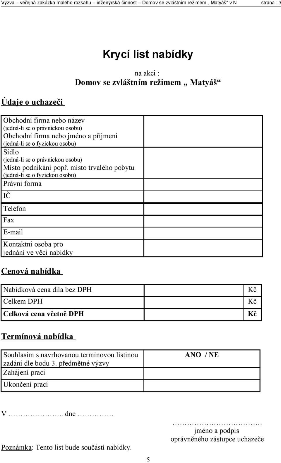 místo trvalého pobytu (jedná-li se o fyzickou osobu) Právní forma IČ Telefon Fax E-mail Kontaktní osoba pro jednání ve věci nabídky Cenová nabídka Krycí list nabídky na akci : Domov se