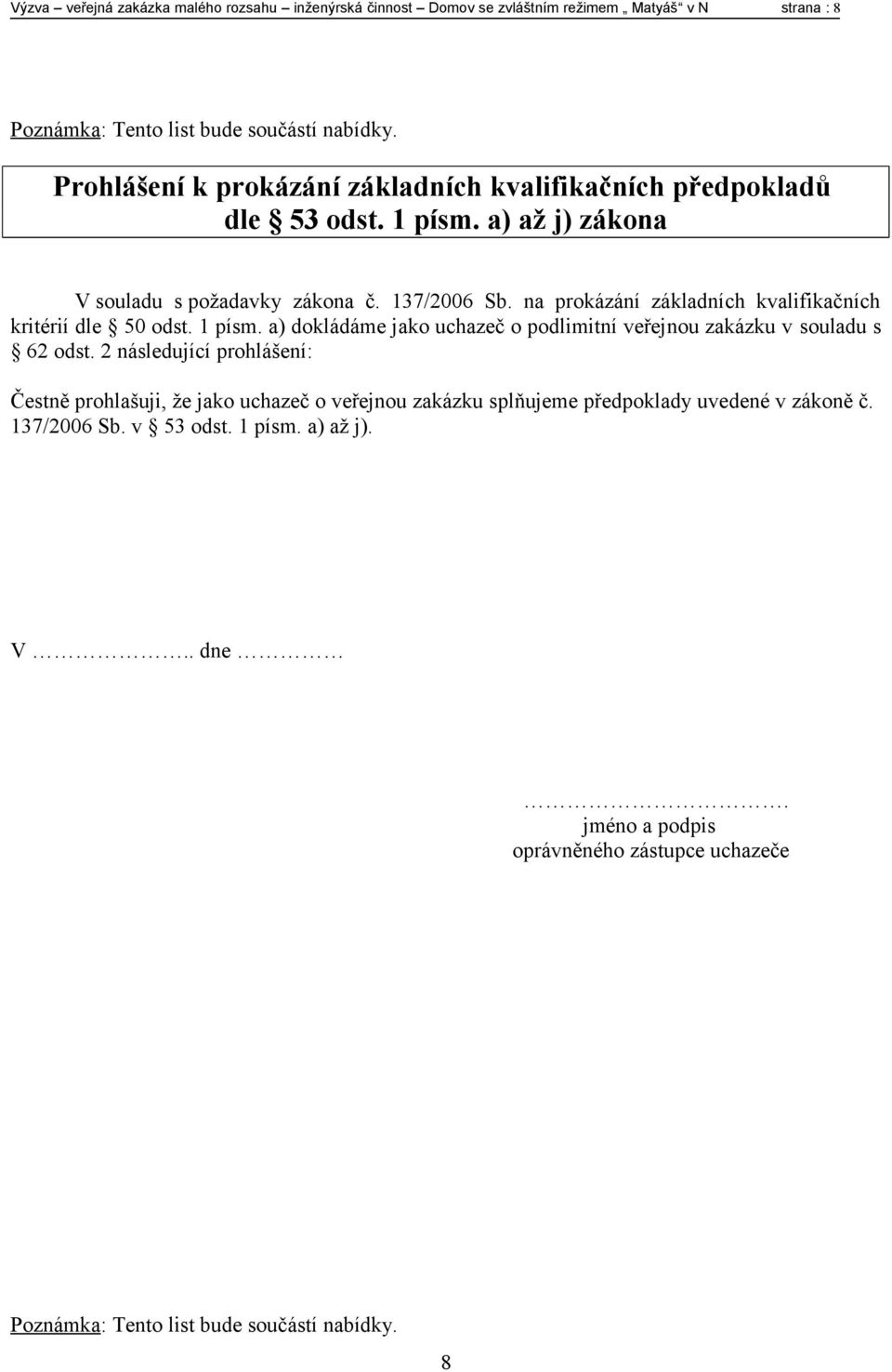 1 písm. a) dokládáme jako uchazeč o podlimitní veřejnou zakázku v souladu s 62 odst.