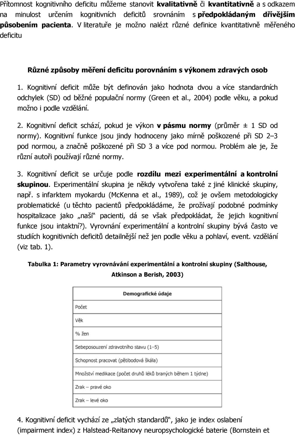 Kognitivní deficit může být definován jako hodnota dvou a více standardních odchylek (SD) od běžné populační normy (Green et al., 20