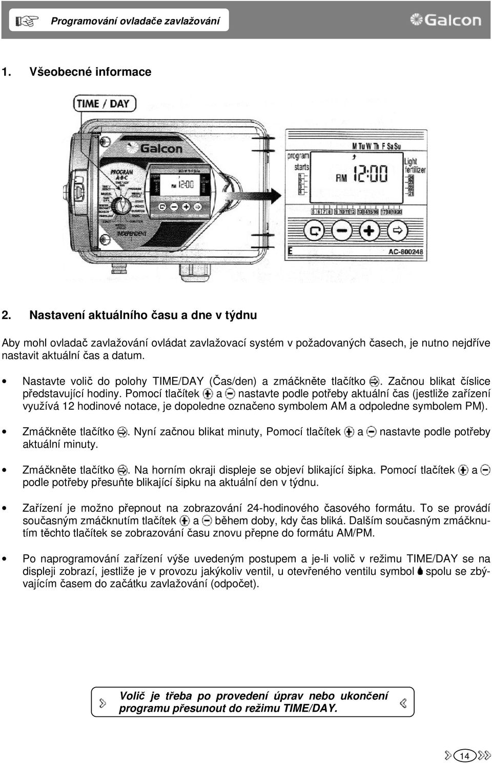 Nastavte volič do polohy TIME/DAY (Čas/den) a zmáčkněte tlačítko. Začnou blikat číslice představující hodiny.