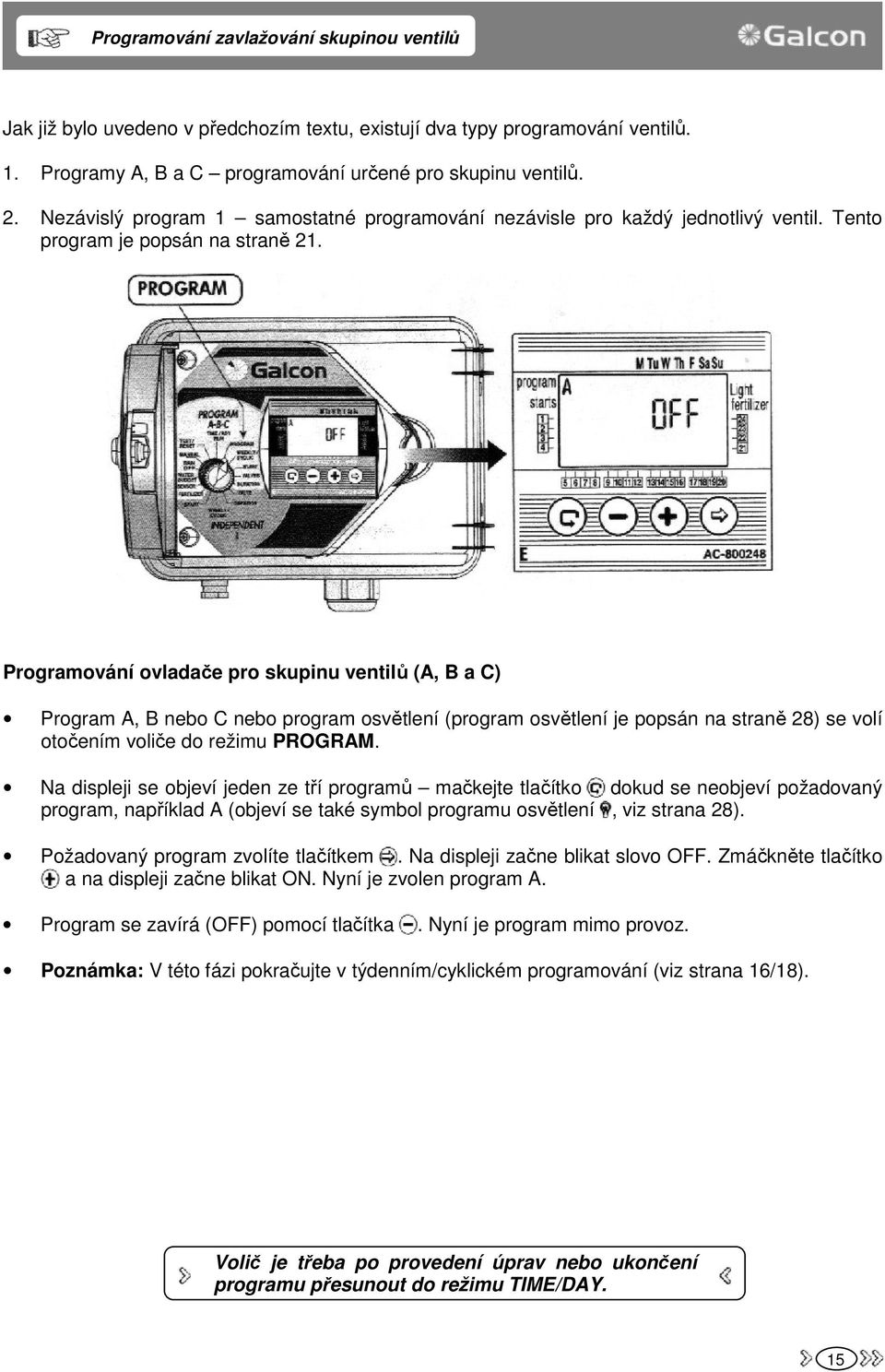 Programování ovladače pro skupinu ventilů (A, B a C) Program A, B nebo C nebo program osvětlení (program osvětlení je popsán na straně 28) se volí otočením voliče do režimu PROGRAM.