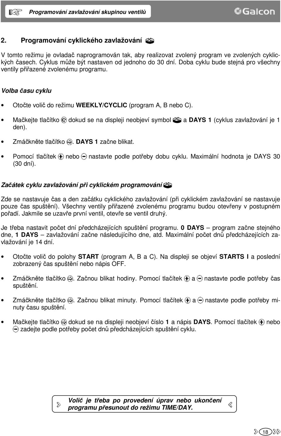 Mačkejte tlačítko dokud se na displeji neobjeví symbol a DAYS 1 (cyklus zavlažování je 1 den). Zmáčkněte tlačítko. DAYS 1 začne blikat. Pomocí tlačítek nebo nastavte podle potřeby dobu cyklu.