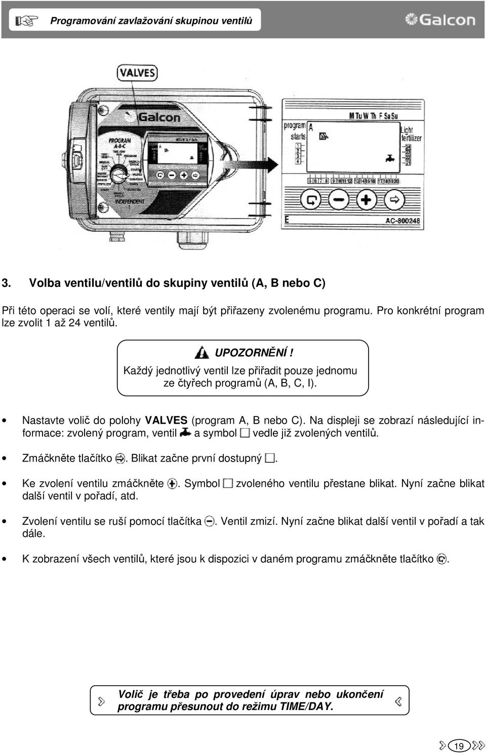 Nastavte volič do polohy VALVES (program A, B nebo C). Na displeji se zobrazí následující informace: zvolený program, ventil a symbol vedle již zvolených ventilů. Zmáčkněte tlačítko.