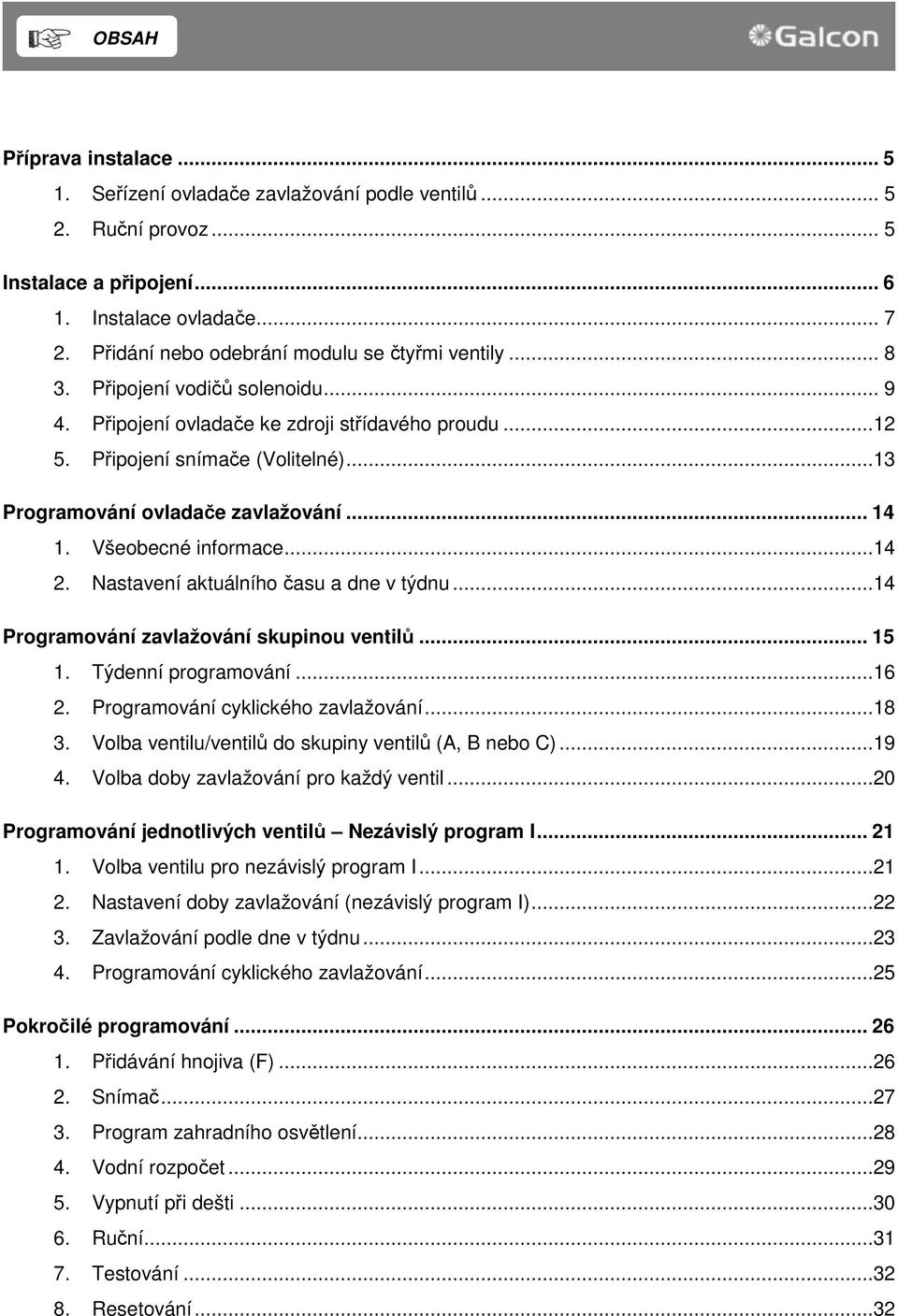 ..13 Programování ovladače zavlažování... 14 1. Všeobecné informace...14 2. Nastavení aktuálního času a dne v týdnu...14 Programování zavlažování skupinou ventilů... 15 1. Týdenní programování...16 2.