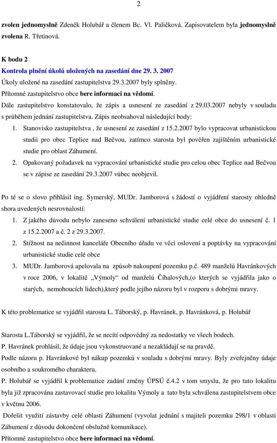 2007 nebyly v souladu s průběhem jednání zastupitelstva. Zápis neobsahoval následující body: 1. Stanovisko zastupitelstva, že usnesení ze zasedání z 15.2.2007 bylo vypracovat urbanistickou studii pro obec Teplice nad Bečvou, zatímco starosta byl pověřen zajištěním urbanistické studie pro oblast Záhumení.