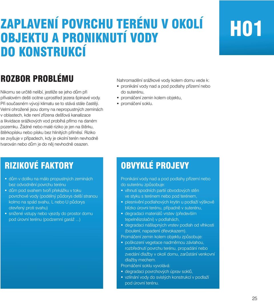 Velmi ohrožené jsou domy na nepropustných zeminách v oblastech, kde není zřízena dešťová kanalizace a likvidace srážkových vod probíhá přímo na daném pozemku.