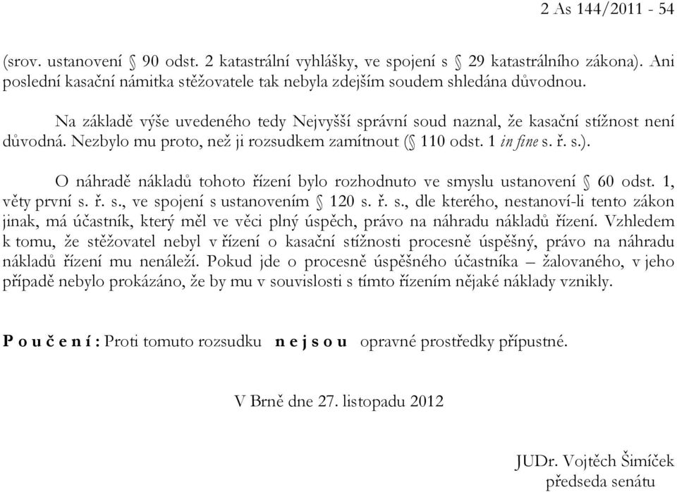 O náhradě nákladů tohoto řízení bylo rozhodnuto ve smyslu ustanovení 60 odst. 1, věty první s. ř. s., ve spojení s ustanovením 120 s. ř. s., dle kterého, nestanoví-li tento zákon jinak, má účastník, který měl ve věci plný úspěch, právo na náhradu nákladů řízení.