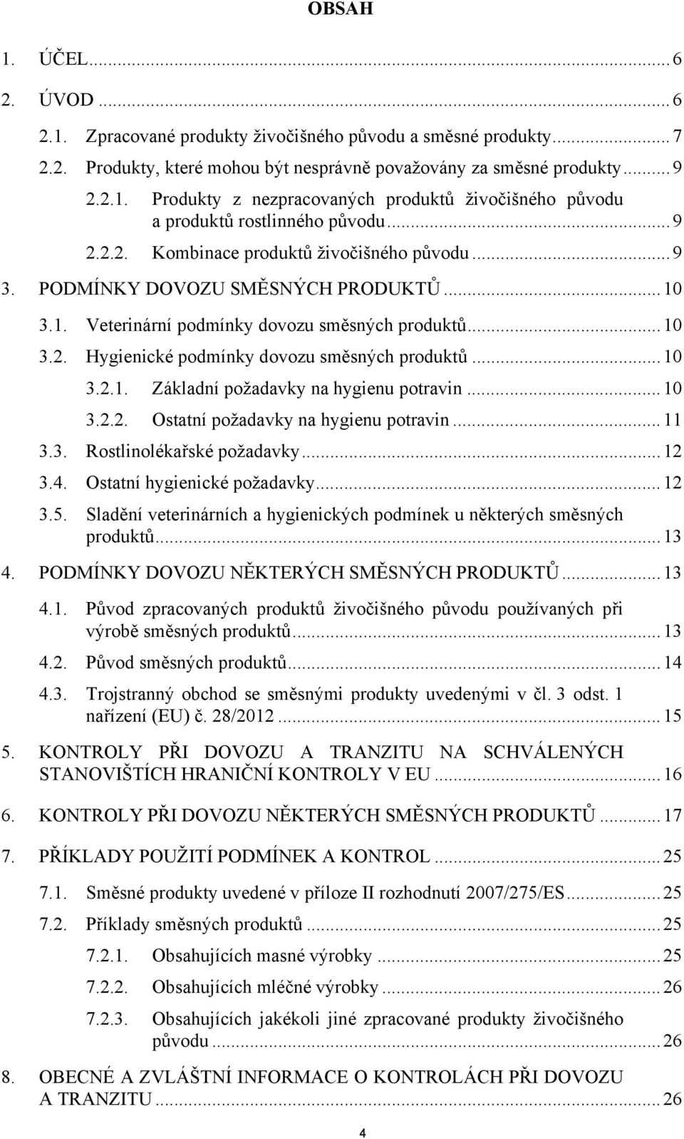 ..10 3.2.1. Základní požadavky na hygienu potravin...10 3.2.2. Ostatní požadavky na hygienu potravin...11 3.3. Rostlinolékařské požadavky...12 3.4. Ostatní hygienické požadavky...12 3.5.