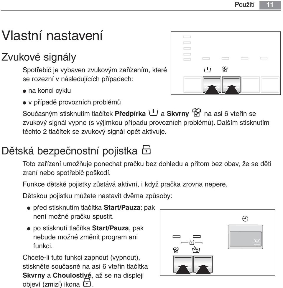 Dětská bezpečnostní pojistka Toto zařízení umožňuje ponechat pračku bez dohledu a přitom bez obav, že se děti zraní nebo spotřebič poškodí.