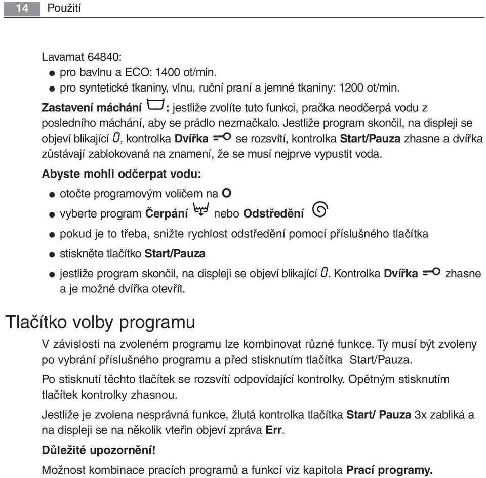 Jestliže program skončil, na displeji se objeví blikající 0, kontrolka Dvířka se rozsvítí, kontrolka Start/Pauza zhasne a dvířka zůstávají zablokovaná na znamení, že se musí nejprve vypustit voda.