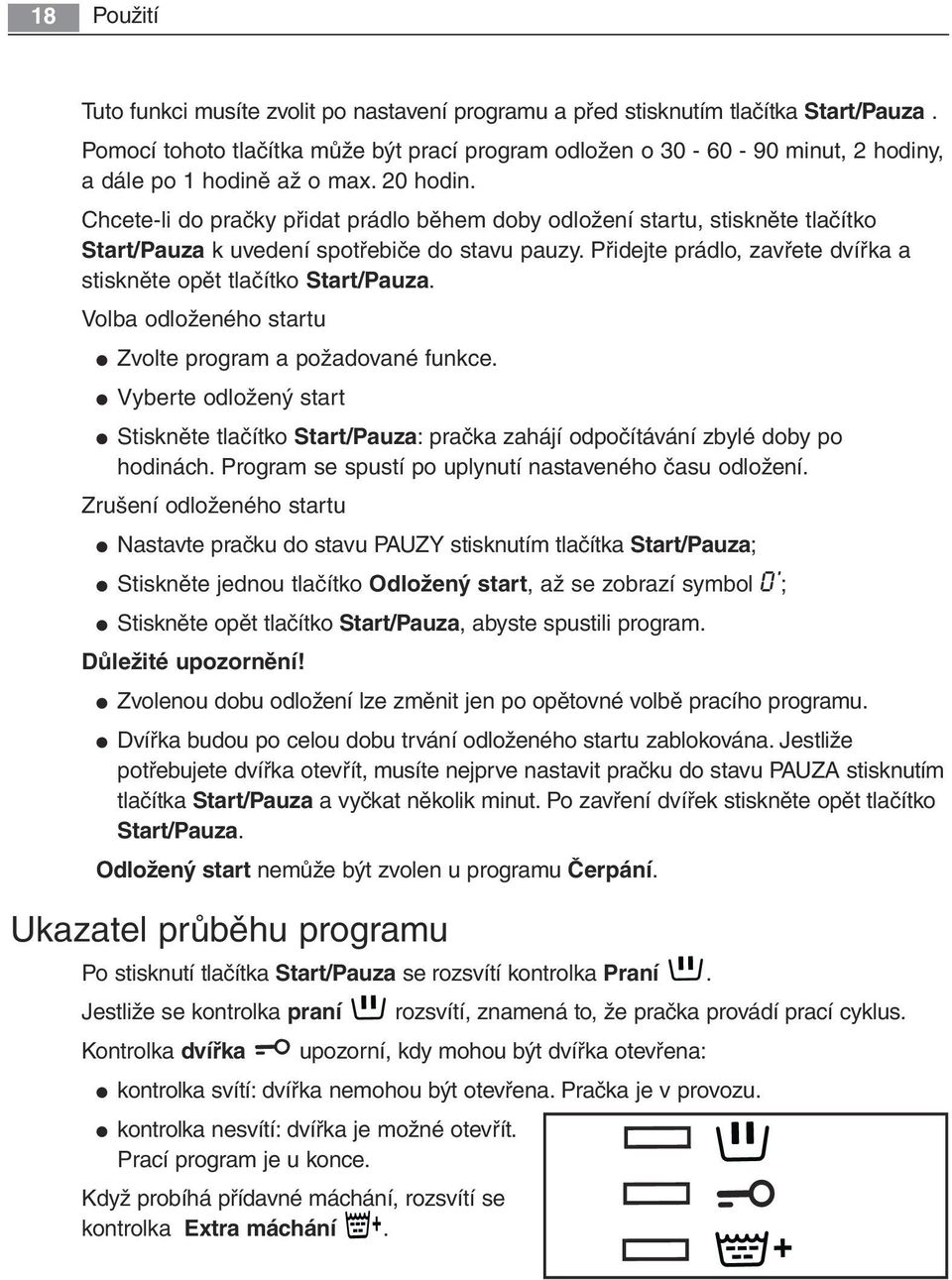 Chcete-li do pračky přidat prádlo během doby odložení startu, stiskněte tlačítko Start/Pauza k uvedení spotřebiče do stavu pauzy. Přidejte prádlo, zavřete dvířka a stiskněte opět tlačítko Start/Pauza.