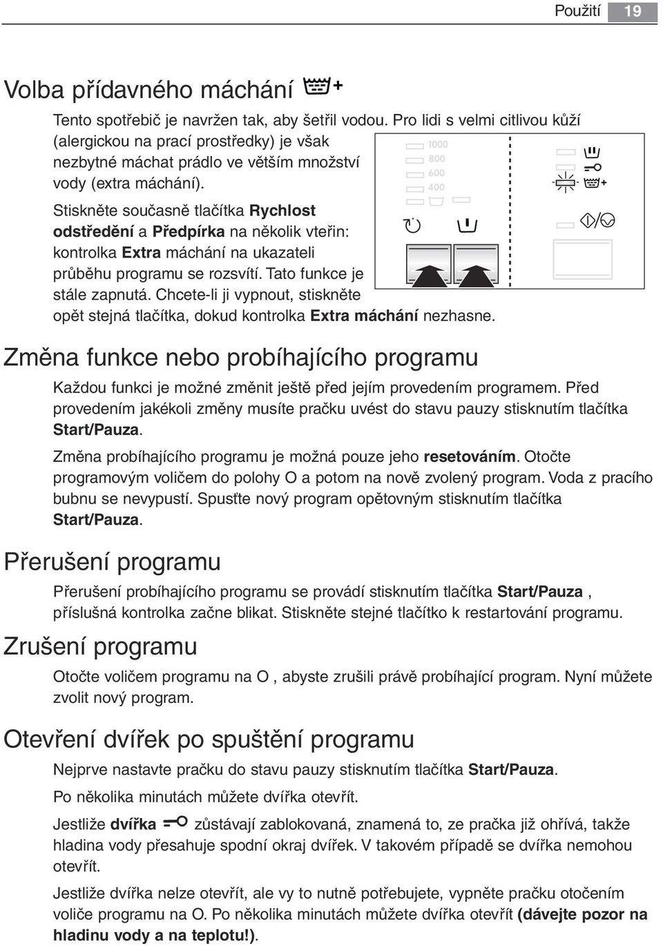 400 Stiskněte současně tlačítka Rychlost odstředění a Předpírka na několik vteřin: kontrolka Extra máchání na ukazateli průběhu programu se rozsvítí. Tato funkce je stále zapnutá.