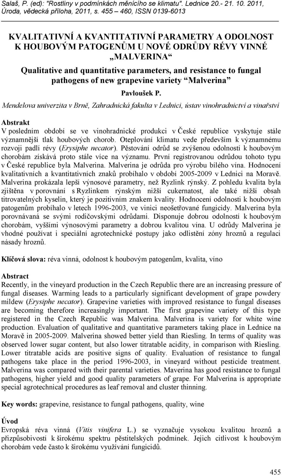 Mendelova univerzita v Brně, Zahradnická fakulta v Lednici, ústav vinohradnictví a vinařství Abstrakt V posledním období se ve vinohradnické produkci v České republice vyskytuje stále významnější