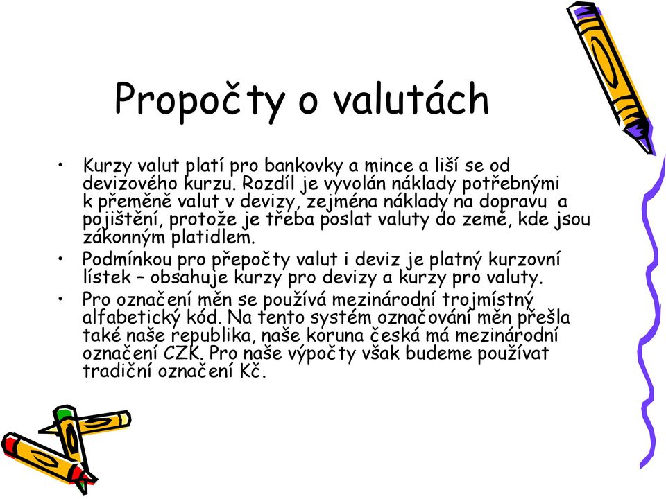 jsou zákonným platidlem. Podmínkou pro přepočty valut i deviz je platný kurzovní lístek obsahuje kurzy pro devizy a kurzy pro valuty.