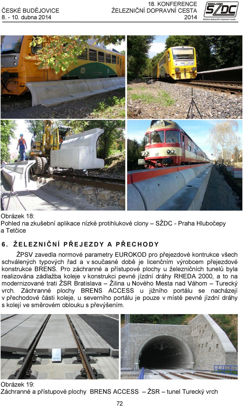 Pro záchranné a přístupové plochy u železničních tunelů byla realizována zádlažba koleje v konstrukci pevné jízdní dráhy RHEDA 2000, a to na modernizované trati ŽSR Bratislava Žilina u Nového Mesta