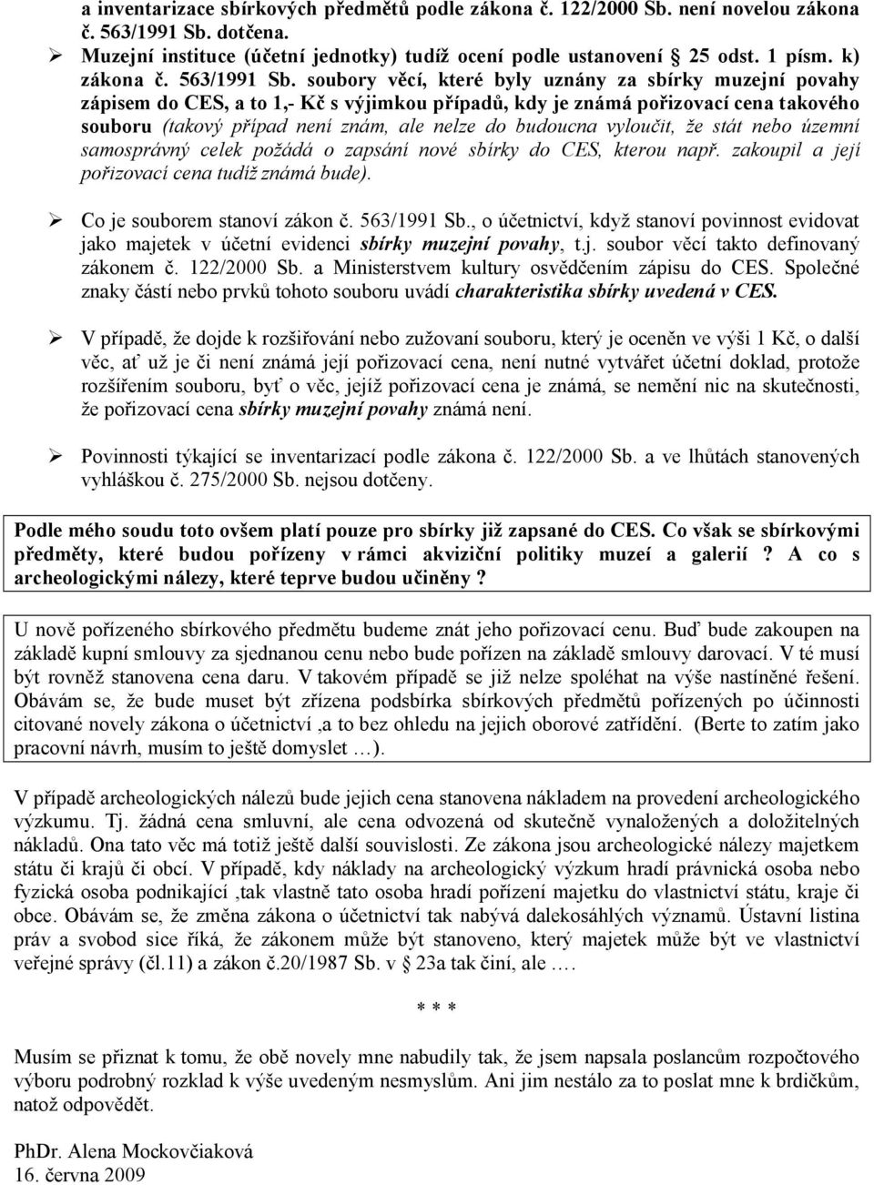 soubory věcí, které byly uznány za sbírky muzejní povahy zápisem do CES, a to 1,- Kč s výjimkou případů, kdy je známá pořizovací cena takového souboru (takový případ není znám, ale nelze do budoucna