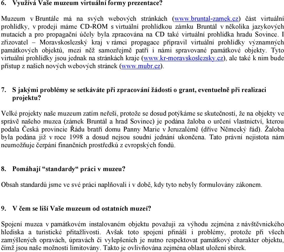 Sovince. I zřizovatel Moravskoslezský kraj v rámci propagace připravil virtuální prohlídky významných památkových objektů, mezi něž samozřejmě patří i námi spravované památkové objekty.