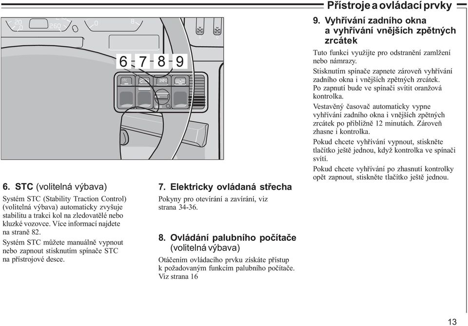 9 STC 0 0 7. Elektricky ovládaná støecha Pokyny pro otevírání a zavírání, viz strana 34-36. 8.