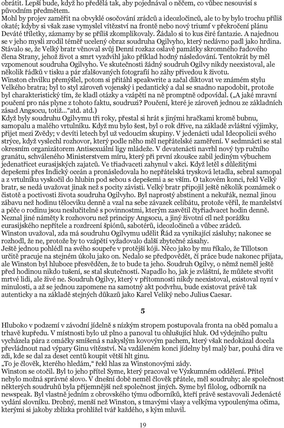 tříletky, záznamy by se příliš zkomplikovaly. Žádalo si to kus čiré fantazie. A najednou se v jeho mysli zrodil téměř ucelený obraz soudruha Ogilvyho, který nedávno padl jako hrdina.